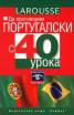 Да проговорим португалски с 40 урока: LAROUSSE