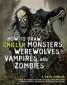 How to Draw Chiller Monsters, Werewolves, Vampires, and Zombies
