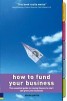 How to Fund Your Business - The Essential Guide to Raising Finance to Start and Grow Your Business