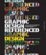 Graphic Design, Referenced - A Visual Guide to the Language, Applications, and History of Graphic Design