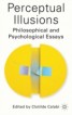Perceptual Illusions - Philosophical and Psychological Essays