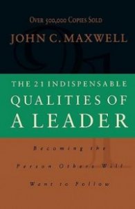 The 21 Indispensable Qualities of a Leader - Becoming the Person Others Will Want to Follow