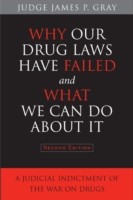 Why Our Drug Laws Have Failed and What We Can Do About it - A Judicial Indictment of the War on Drugs