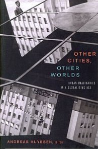 Other Cities, Other Worlds - Urban Imagination in a Globalizing Age