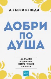 Добри по душа - да станем родителите, които искаме да бъдем