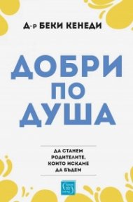 Добри по душа - да станем родителите, които искаме да бъдем
