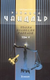 Реймънд Чандлър. Пълна колекция разкази Т.5