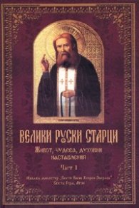 Велики руски старци. Живот, чудеса, духовни наставления Ч.1