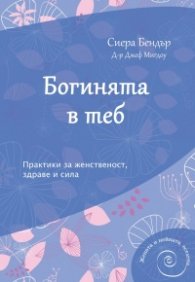 Богинята в теб (Практики за женственост, здраве и сила)