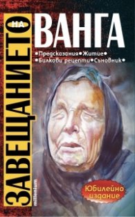 Завещанието на Ванга. Предсказания, житие, билкови рецепти, съновник (юбилейно издание)