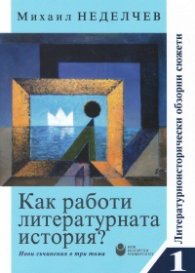 Как работи литературната история? Нови съчинения в три тома Т.1: Литературно-исторически обзорни сюжети
