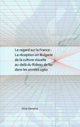Le Regard sur La France: La reception en Bulgarie de la culture visuelle au-dela du Rideau de fer dans les annees 1960