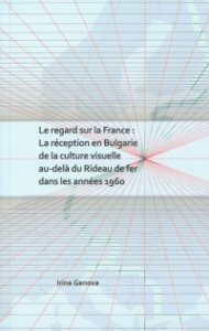 Le Regard sur La France: La reception en Bulgarie de la culture visuelle au-dela du Rideau de fer dans les annees 1960