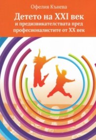 Детето на XXI век и предизвикателствата пред професионалистите от ХХ век