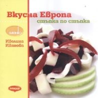 Вкусна Европа/ Стъпка по стъпка: 36 рецепти от 12 страни
