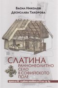 Слатина: раннонеолитно село в Софийското поле кр.на VII-първата половина на VI хил.пр.Хр.