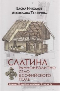 Слатина: раннонеолитно село в Софийското поле кр.на VII-първата половина на VI хил.пр.Хр.