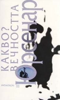 Какво? Вечността/ Мемоари III