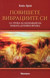 Повишете вибрациите си. 111 урока за засилване на вашата духовна връзка