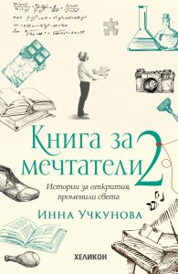 Книга за мечтатели 2. Истории за открития, променили света