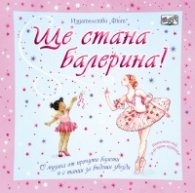 Ще стана балерина! С музика от прочути балети и с танци за бъдещи звезди