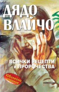 Дядо Влайчо - всички рецепти и пророчества (Юбилейно издание)
