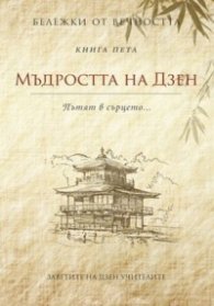 Мъдростта на Дзен: Пътят в сърцето...Кн.5 от Бележки от вечността
