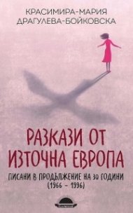 Разкази от Източна Европа, писани в продължение на 30 години (1966 - 1996)