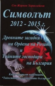 Символът 2012 - 2015 г. Древните загадки на Ордена на Розата и Тайните господари на България