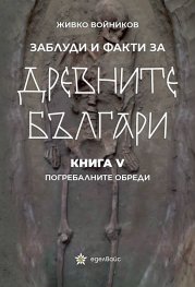 Заблуди и факти за древните българи Кн.V: Погребалните обреди