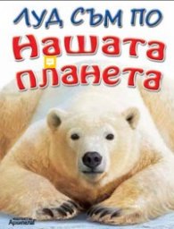 Луд съм по НАШАТА ПЛАНЕТА
