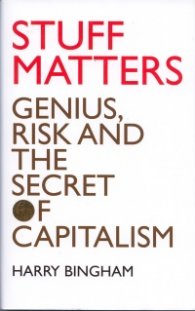 Stuff Matters. Genius, Risk and The Secret of Capitalism
