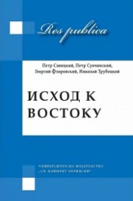 Исход к Востоку. Предчувствия и свершения. Утверждение евразийцев
