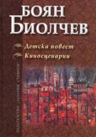 Детска повест.Киносценарии / Боян Биолчев