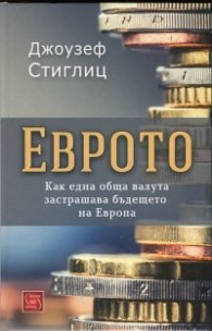 Еврото. Как една обща валута застрашава бъдещето на Европа