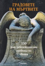 Градовете на мъртвите. 150 забележителни гробища по света