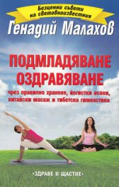 Подмладяване. Оздравяване  (чрез правилно хранене, йогистки асани, китайски масаж и тибетска гимнастика)