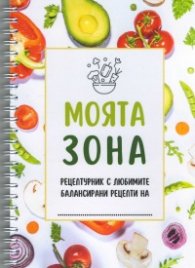 Моята зона. Рецептурник с любимите балансирани рецепти на...
