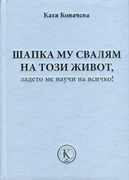 Шапка му свалям на този живот, задето ме научи на всичко!