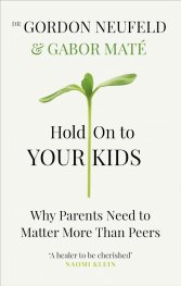 Hold on to Your Kids : Why Parents Need to Matter More Than Peers
