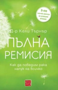 Пълна ремисия. Как да победим рака напук на всичко