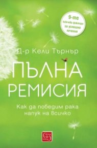 Пълна ремисия. Как да победим рака напук на всичко