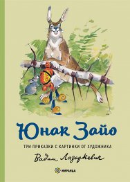 Юнак Зайо: Три приказки с картинки от художника Вадим Лазаркевич (твърди корици)