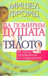 Да помирим душата и тялото: 40 лесни упражнения по софрология