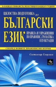 Цялостна подготовка по български език: правила и упражнения по правопис, граматика и пунктуация