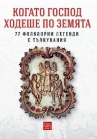 Когато Господ ходеше по земята. 77 фолклорни легенди с тълкувания