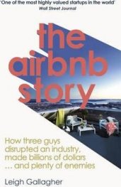 The Airbnb Story : How Three Guys Disrupted an Industry, Made Billions of Dollars ... and Plenty of Enemies