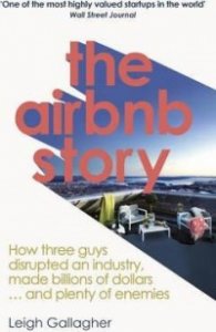 The Airbnb Story : How Three Guys Disrupted an Industry, Made Billions of Dollars ... and Plenty of Enemies