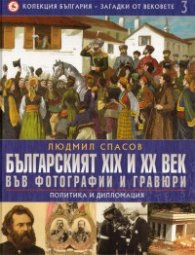 Колекция България - загадки от вековете Т.3: Българският XIX и XX век във фотографии и гравюри/ Политика и дипломация