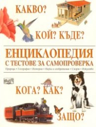 Енциклопедия с тестове за самопроверка: Какво? Кой? Къде? Кога? Как? Защо?